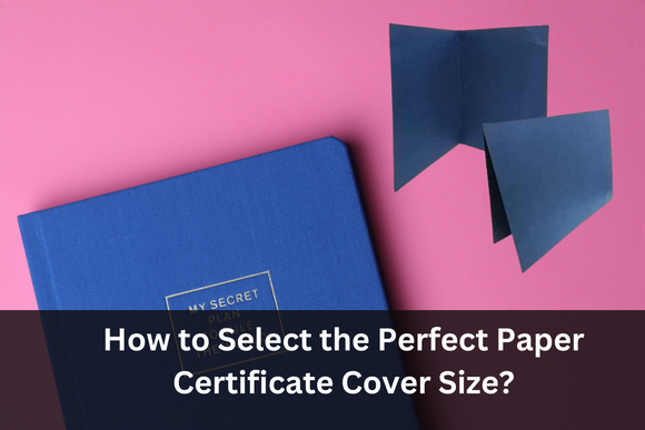 How to Select the Perfect Paper Certificate Cover Size?